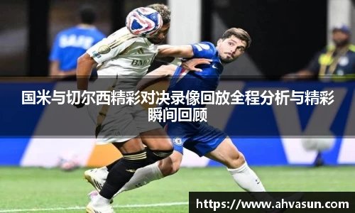 国米与切尔西精彩对决录像回放全程分析与精彩瞬间回顾